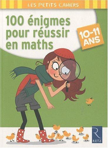 100 énigmes pour réussir en maths : 10-11 ans