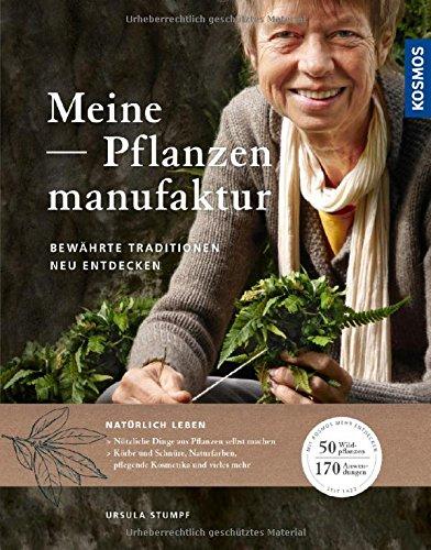 Meine Pflanzenmanufaktur: Bewährte Traditionen neu entdecken