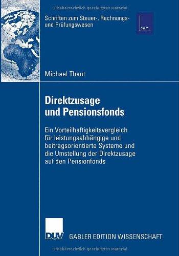 Direktzusage und Pensionsfonds: Ein Vorteilhaftigkeitsvergleich für leistungsabhängige und beitragsorientierte Systeme und die Umstellung der . . . ... zum Steuer-, Rechnungs- und Prüfungswesen)