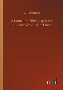 A Harmony of the Gospels For Students of the Life of Christ