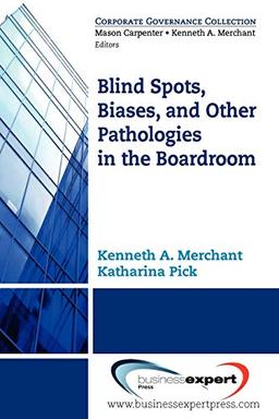 Blind Spots, Biases and Other Pathologies in the Boardroom (Corporate Governance Collection)