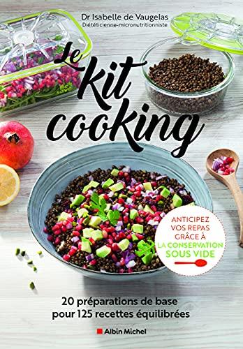 Le kit cooking : 20 préparations de base pour 125 recettes équilibrées : anticipez vos repas grâce à la conservation sous vide