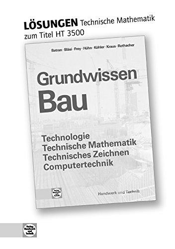 Grundwissen Bau - Technische Mathematik: Lösungen zu HT 3500 Grundwissen Bau Technologie, Technische Mathematik, Technisches Zeichnen, Computertechnik&#34;