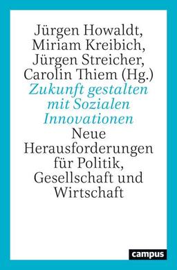 Zukunft gestalten mit Sozialen Innovationen: Neue Herausforderungen für Politik, Gesellschaft und Wirtschaft