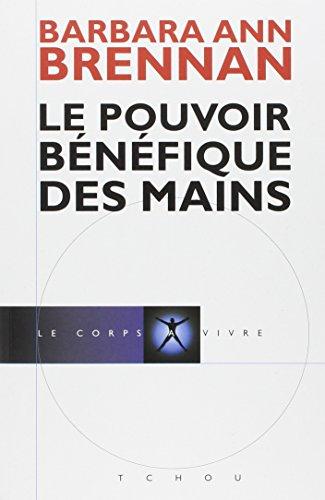 Le pouvoir bénéfique des mains : comment se soigner par les champs énergétiques : un nouveau guide pour l'être humain : sa santé, ses relations humaines et la maladie