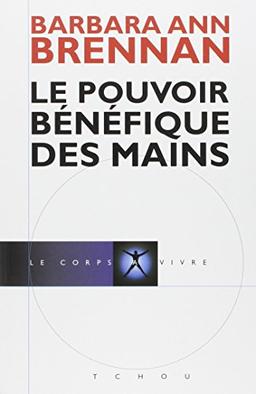 Le pouvoir bénéfique des mains : comment se soigner par les champs énergétiques : un nouveau guide pour l'être humain : sa santé, ses relations humaines et la maladie