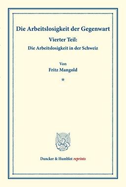 Die Arbeitslosigkeit der Gegenwart.: Vierter Teil: Die Arbeitslosigkeit in der Schweiz. Hrsg. von Manuel Saitzew. (Schriften des Vereins für ... (Duncker & Humblot reprints, Band 185)