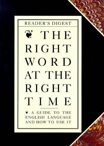 Right Word at the Right Time: A Guide to the English Language and How to Use it (Readers Digest)