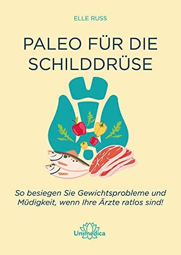 Paleo für die Schilddrüse: So besiegen Sie Gewichtsprobleme und Müdigkeit, wenn Ihre Ärzte ratlos sind!