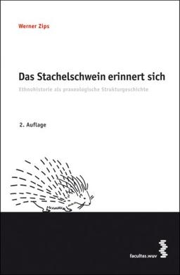 Das Stachelschwein erinnert sich. Ethnohistorie als praxeologische Strukturgeschichte