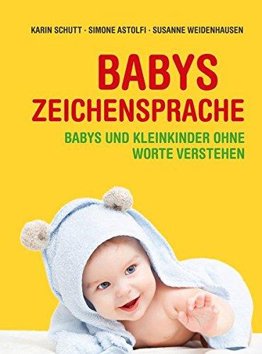 Babys Zeichensprache: Babys und Kleinkinder ohne Worte verstehen