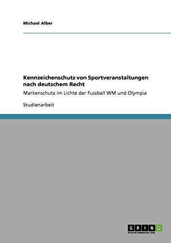 Kennzeichenschutz von Sportveranstaltungen nach deutschem Recht: Markenschutz im Lichte der Fussball WM und Olympia