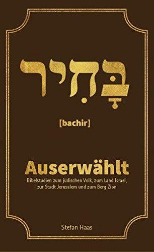 Auserwählt: Bibelstudien zum jüdischen Volk, zum Land Israel, zur Stadt Jerusalem und zum Berg Zion