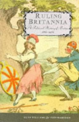 Ruling Britannia: A Political History of Britain 1688-1988