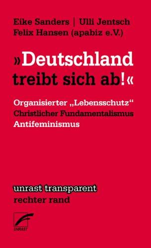 Deutschland treibt sich ab": Organisierter >Lebensschutz< christlicher Fundamentalismus und Antifeminismus