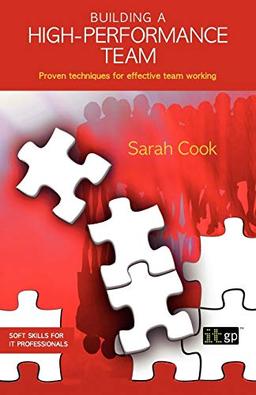 Building a High-Performance Team: Proven Techniques for Effective Team Working (Soft Skills for It Professionals)