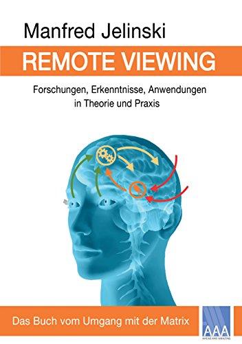 Remote Viewing: Forschungen, Erkenntnisse, Anwendungen in Theorie und Praxis