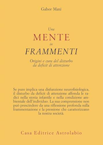 Una mente in frammenti. Origini e cura del disturbo da deficit di attenzione (Psiche e coscienza)