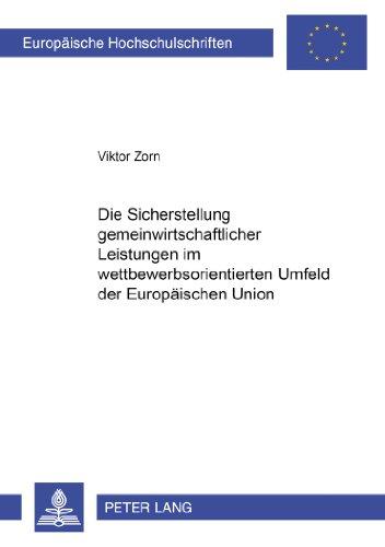 Die Sicherstellung gemeinwirtschaftlicher Leistungen im wettbewerbsorientierten Umfeld der Europäischen Union (Europäische Hochschulschriften / ... / Publications Universitaires Européennes)