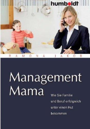 Management Mama. Wie Sie Familie und Beruf erfolgreich unter einen Hut bekommen