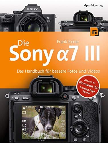 Die Sony Alpha 7 III: Das Handbuch für bessere Fotos und Videos