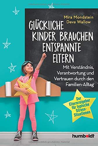 Glückliche Kinder brauchen entspannte Eltern: Mit Verständnis, Verantwortung und Vertrauen durch den Familien-Alltag. Der Elternratgeber für typische Stress-Situationen