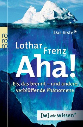 Aha!: Eis, das brennt - und andere verblüffende Phänomene