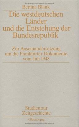 Die westdeutschen Länder und die Entstehung der Bundesrepublik. Zur Auseinandersetzung um die Frankfurter Dokumente vom Juli 1948