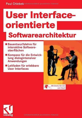 User Interface-orientierte Softwarearchitektur: Bauentwurfslehre für interaktive Softwareoberflächen - Kompass für die Entwicklung dialogintensiver ... - Leitfaden für erlebbare User Interfaces