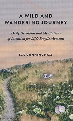 A Wild and Wandering Journey: Daily Devotions and Meditations of Intention for Life's Fragile Moments