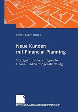 Neue Kunden mit Financial Planning: Strategien Für Die Erfolgreiche Finanz- Und Vermögensberatung (German Edition)