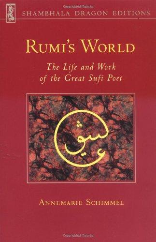 Rumi's World: The Life and Works of the Greatest Sufi Poet: The Life and Work of the Great Sufi Poet