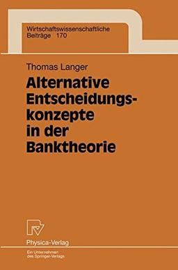 Alternative Entscheidungskonzepte in der Banktheorie (Wirtschaftswissenschaftliche Beiträge Bd. 170)