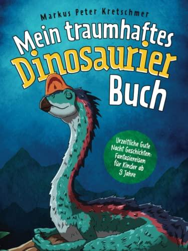 Mein traumhaftes Dinosaurier Buch – Urzeitliche Gute Nacht Geschichten: Fantasiereisen für Kinder ab 3 Jahre