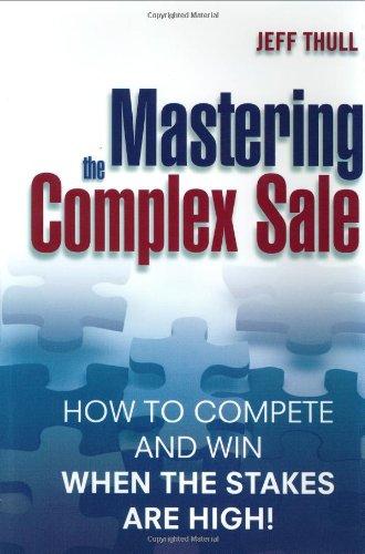 Mastering the Complex Sale: How to Compete and Win When the Stakes are High!