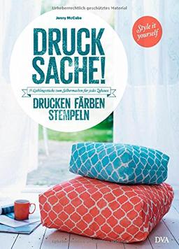 Drucksache!: 35 Lieblingsstücke zum Selbermachen für jedes Zuhause - Drucken, Färben, Stempeln ...