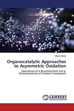 Organocatalytic Approaches to Asymmetric Oxidation: Epoxidation of a-Branched Enals and a-Benzoyloxylation of Carbonyl Compounds