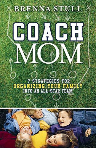 Coach Mom: 7 Strategies for Organizing Your Family Into an All-Star Team