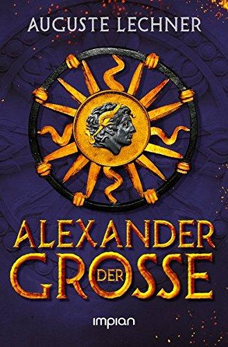 Alexander der Große: Nacherzählt von Auguste Lechner