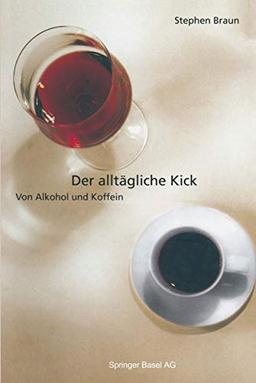 Der alltägliche Kick: Von Alkohol und Koffein (German Edition)