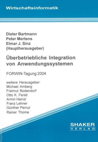 Überbetriebliche Integration von Anwendungssystemen: FORWIN-Tagung 2004 (Berichte aus der Wirtschaftsinformatik)