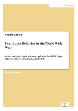 User Buyer Behavior in the World Wide Web: An international empirical survey exploring the WWW Buyer Behavior of Users in Germany and the U.S