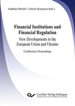 Financial Institutions and Financial Regulation - New Developments in the European Union and Ukraine: Conference Proceedings