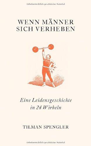 Wenn Männer sich verheben: Eine Leidensgeschichte in 24 Wirbeln: Eine Leidensgeschichte in 24 Wirbeln. Geschenkbuchedition