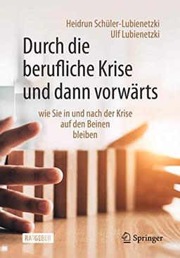 Durch die berufliche Krise und dann vorwärts –: wie Sie in und nach der Krise auf den Beinen bleiben