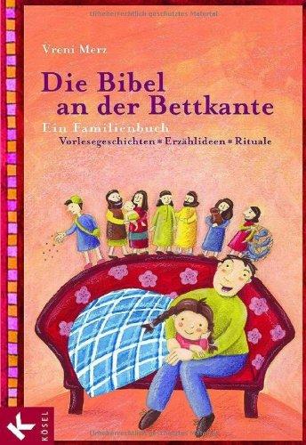 Die Bibel an der Bettkante: Ein Familienbuch. Vorlesegeschichten - Erzählideen - Rituale