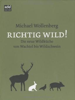 Richtig wild!: Die neue Wildküche von Wachtel bis Wildschwein