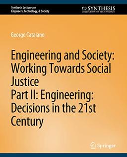 Engineering and Society: Working Towards Social Justice, Part II: Decisions in the 21st Century (Synthesis Lectures on Engineers, Technology, & Society)