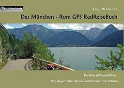 Das München - Rom GPS RadReiseBuch: Ein Fahrrad-Tourenführer: Von Bayern über Verona und Florenz zum Vatikan