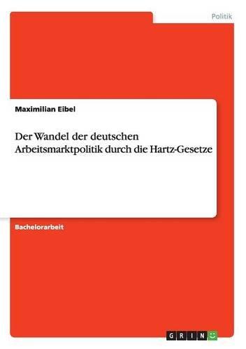 Der Wandel der deutschen Arbeitsmarktpolitik durch die Hartz-Gesetze